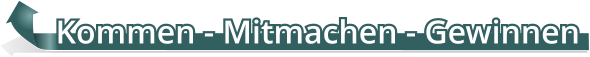 Kommen - Mitmachen - Gewinnen